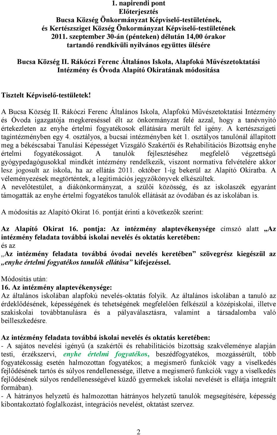 A Intézmény és Óvoda igazgatója megkereséssel élt az önkormányzat felé azzal, hogy a tanévnyitó értekezleten az enyhe értelmi fogyatékosok ellátására merült fel igény.