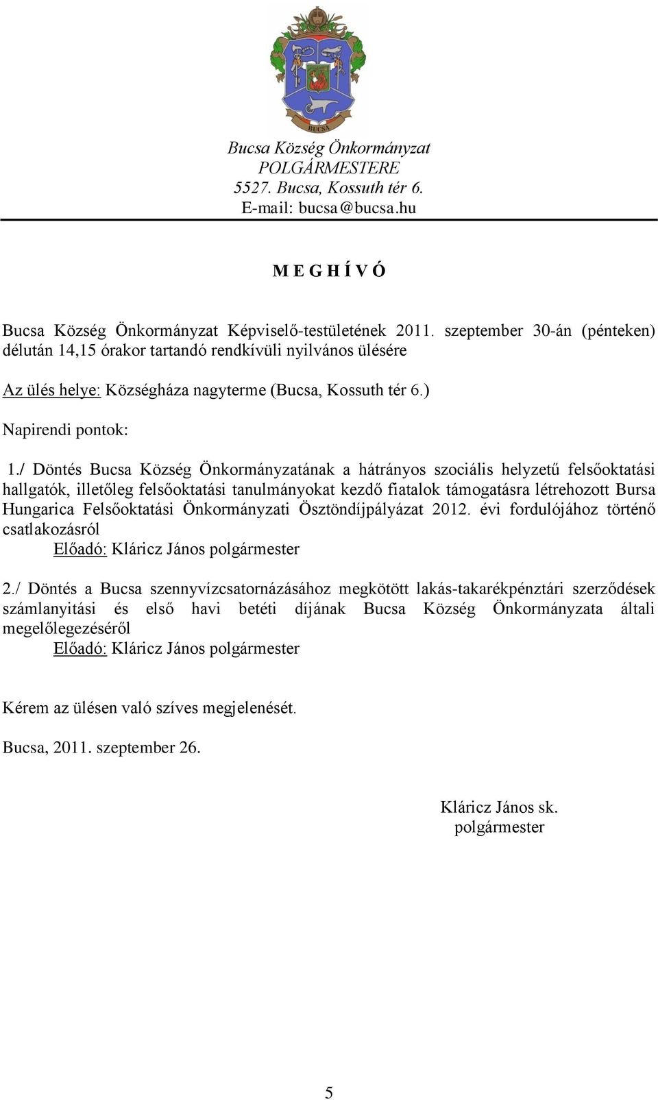 / Döntés Bucsa Község Önkormányzatának a hátrányos szociális helyzetű felsőoktatási hallgatók, illetőleg felsőoktatási tanulmányokat kezdő fiatalok támogatásra létrehozott Bursa Hungarica