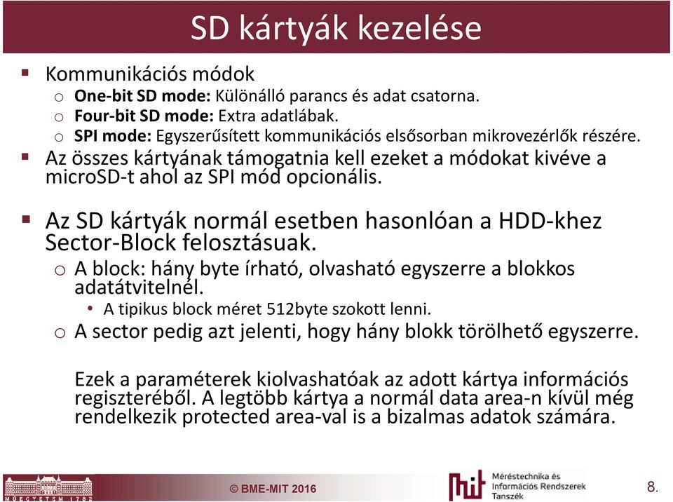 Az SD kártyák normál esetben hasonlóan a HDD-khez Sector-Block felosztásuak. o A block: hány byte írható, olvasható egyszerre a blokkos adatátvitelnél.