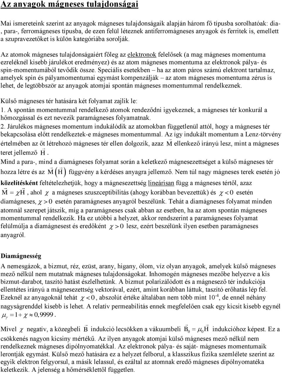 Az atomok mágneses tulajdonságaiért főleg az elektronok felelősek (a mag mágneses momentuma ezreléknél kisebb járulékot eredményez) és az atom mágneses momentuma az elektronok pálya- és