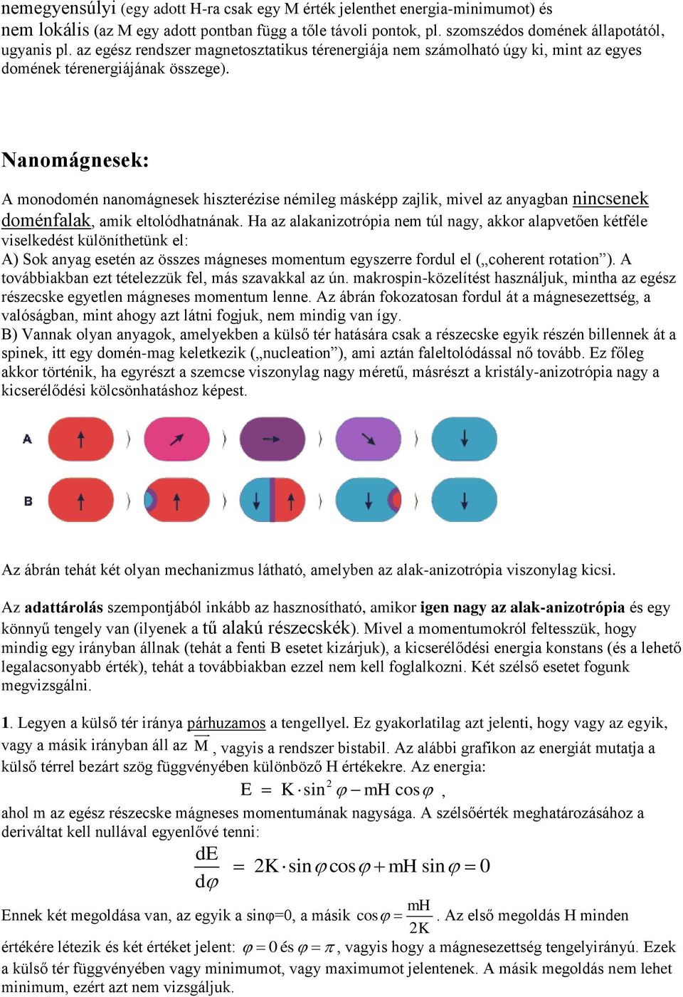 Nanomágnesek: A monodomén nanomágnesek hiszterézise némileg másképp zajlik, mivel az anyagban nincsenek doménfalak, amik eltolódhatnának.