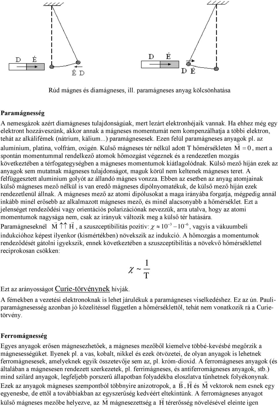 Ezen felül paramágneses anyagok pl. az alumínium, platina, volfrám, oxigén.