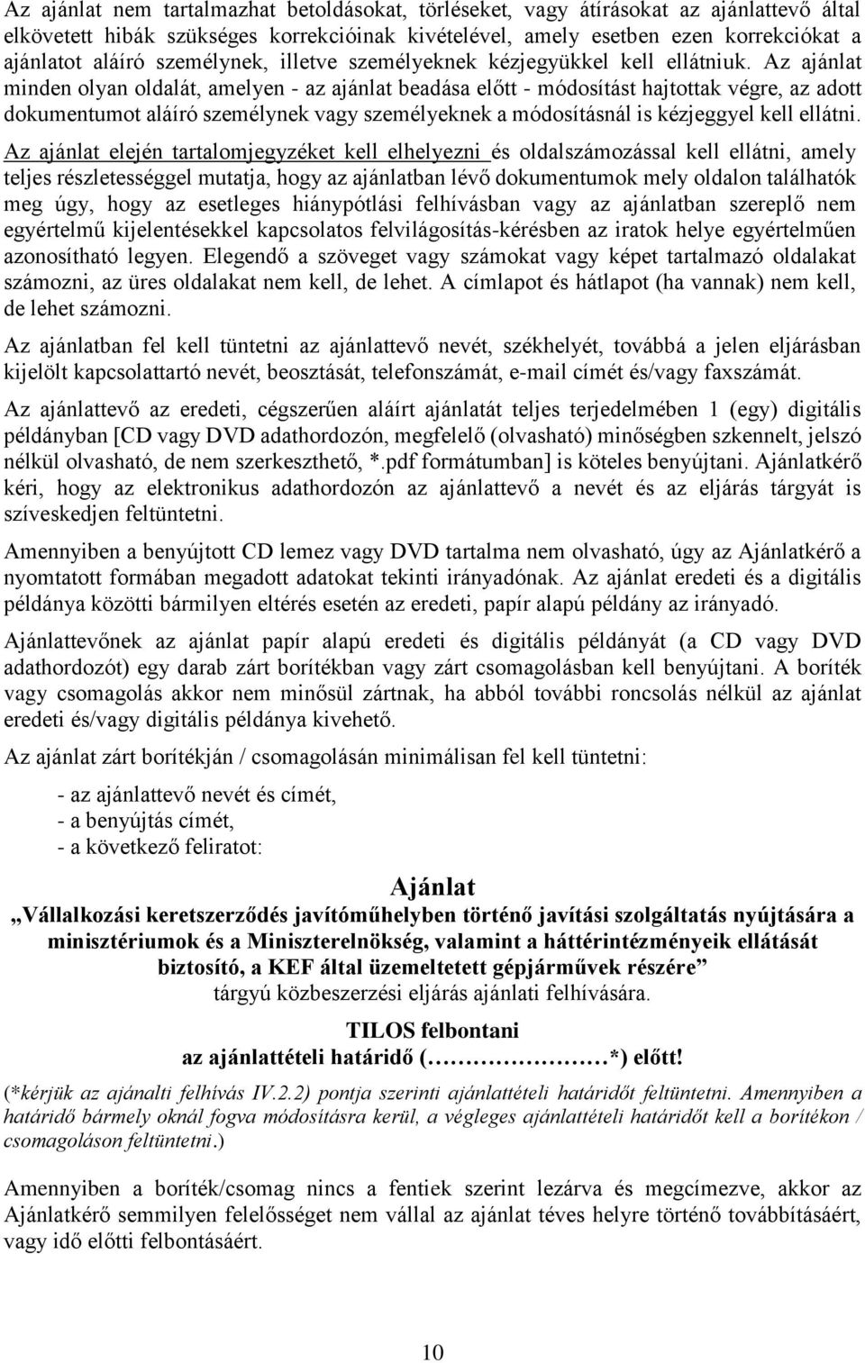 Az ajánlat minden olyan oldalát, amelyen - az ajánlat beadása előtt - módosítást hajtottak végre, az adott dokumentumot aláíró személynek vagy személyeknek a módosításnál is kézjeggyel kell ellátni.