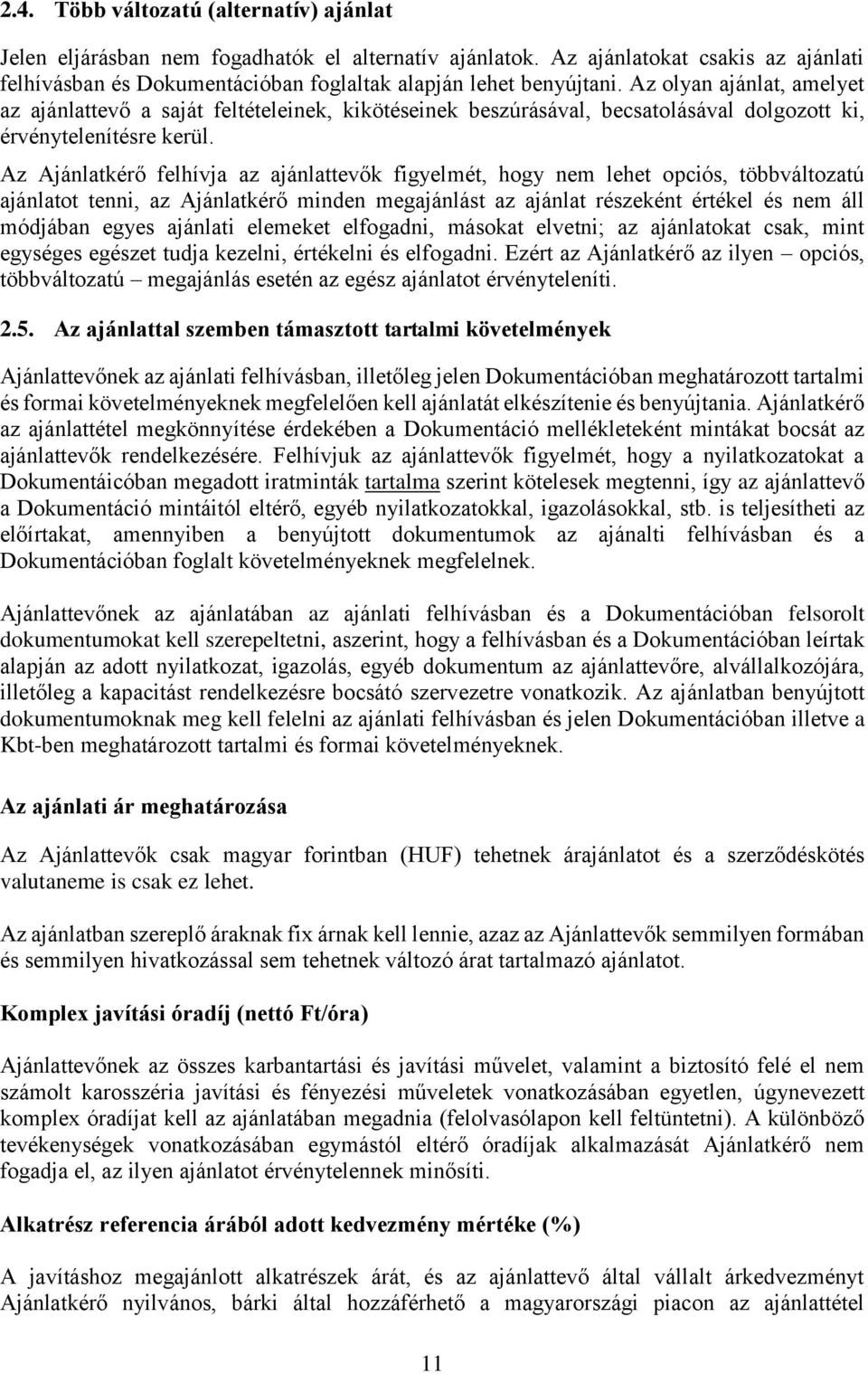 Az Ajánlatkérő felhívja az ajánlattevők figyelmét, hogy nem lehet opciós, többváltozatú ajánlatot tenni, az Ajánlatkérő minden megajánlást az ajánlat részeként értékel és nem áll módjában egyes