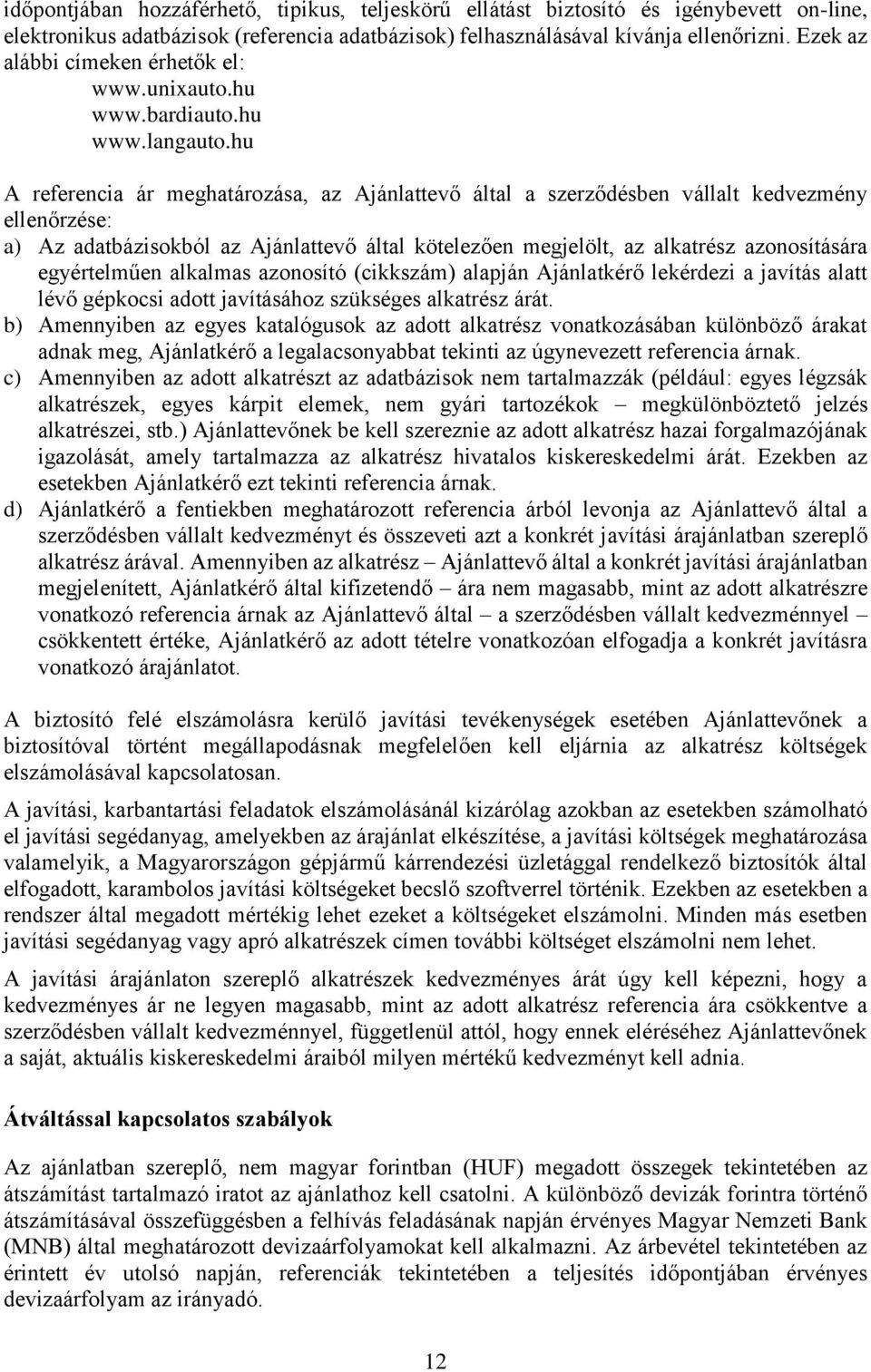 hu A referencia ár meghatározása, az Ajánlattevő által a szerződésben vállalt kedvezmény ellenőrzése: a) Az adatbázisokból az Ajánlattevő által kötelezően megjelölt, az alkatrész azonosítására