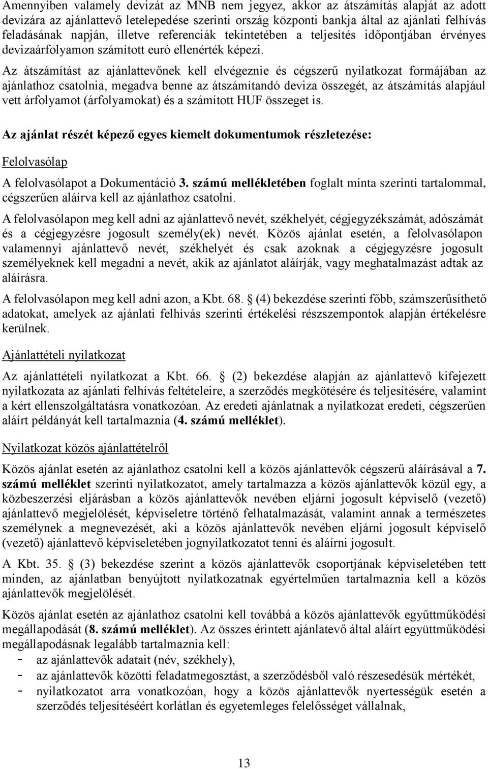 Az átszámítást az ajánlattevőnek kell elvégeznie és cégszerű nyilatkozat formájában az ajánlathoz csatolnia, megadva benne az átszámítandó deviza összegét, az átszámítás alapjául vett árfolyamot