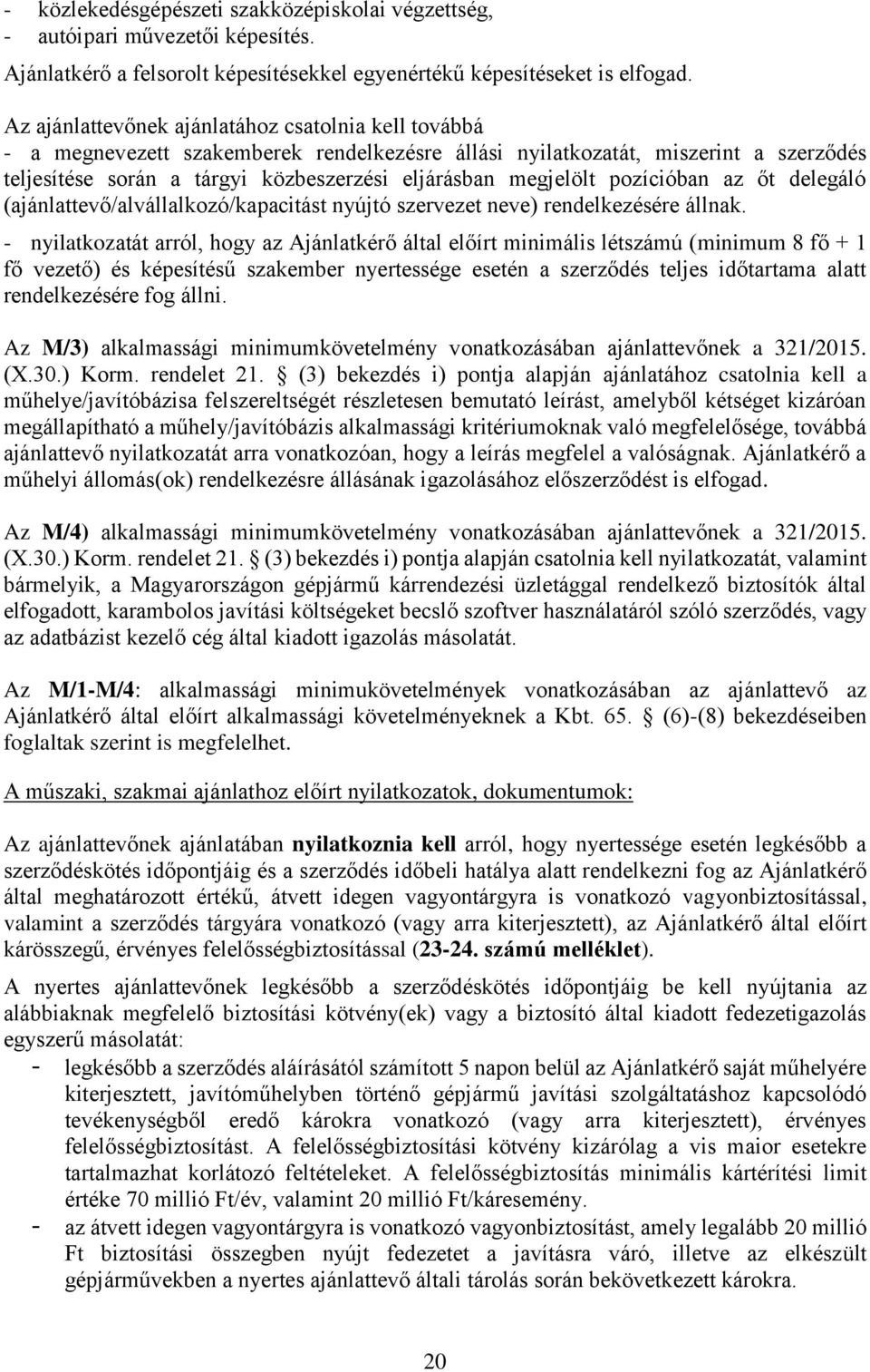 megjelölt pozícióban az őt delegáló (ajánlattevő/alvállalkozó/kapacitást nyújtó szervezet neve) rendelkezésére állnak.