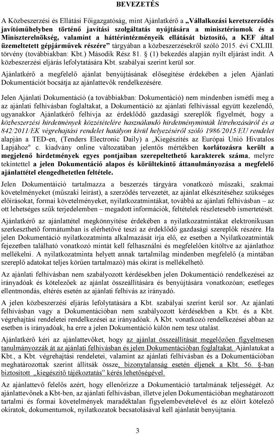 (1) bekezdés alapján nyílt eljárást indít. A közbeszerzési eljárás lefolytatására Kbt. szabályai szerint kerül sor.
