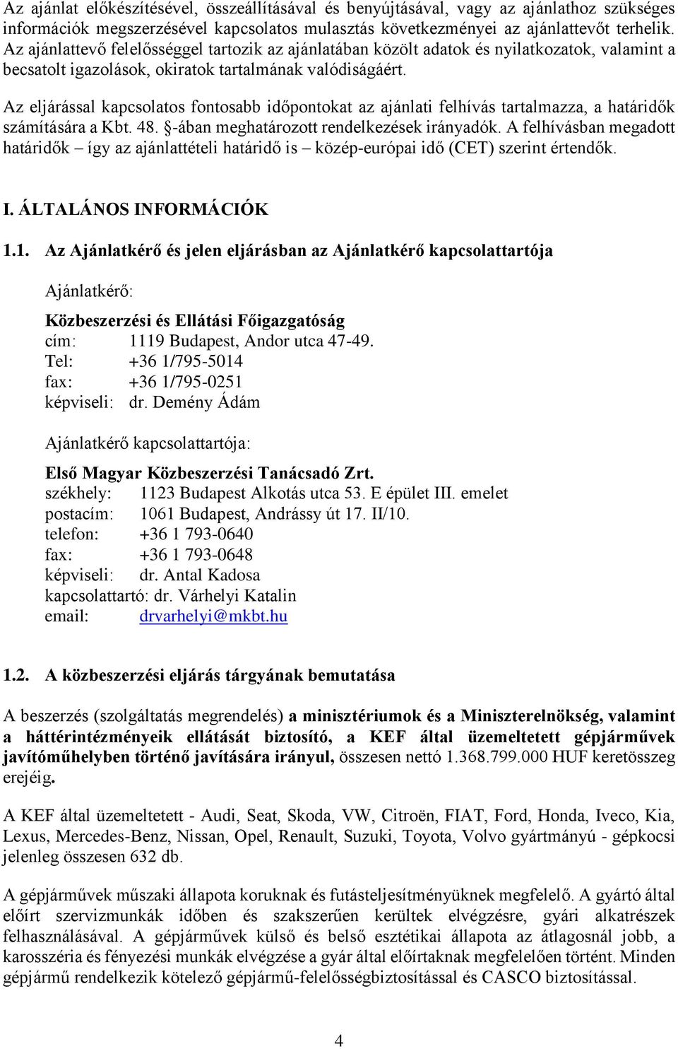 Az eljárással kapcsolatos fontosabb időpontokat az ajánlati felhívás tartalmazza, a határidők számítására a Kbt. 48. -ában meghatározott rendelkezések irányadók.