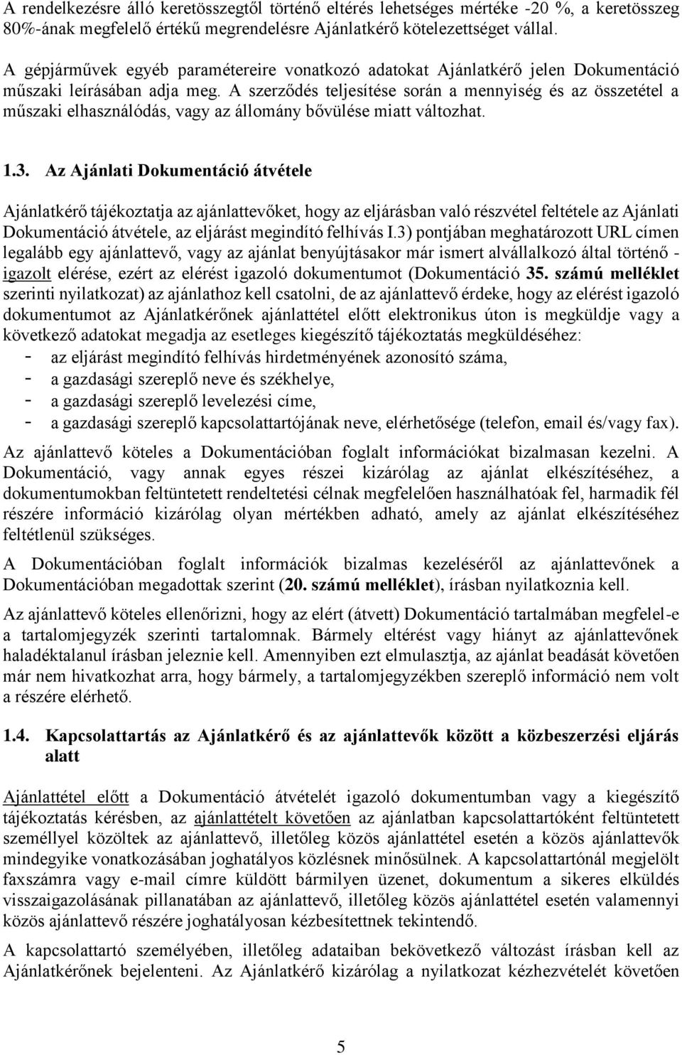 A szerződés teljesítése során a mennyiség és az összetétel a műszaki elhasználódás, vagy az állomány bővülése miatt változhat. 1.3.
