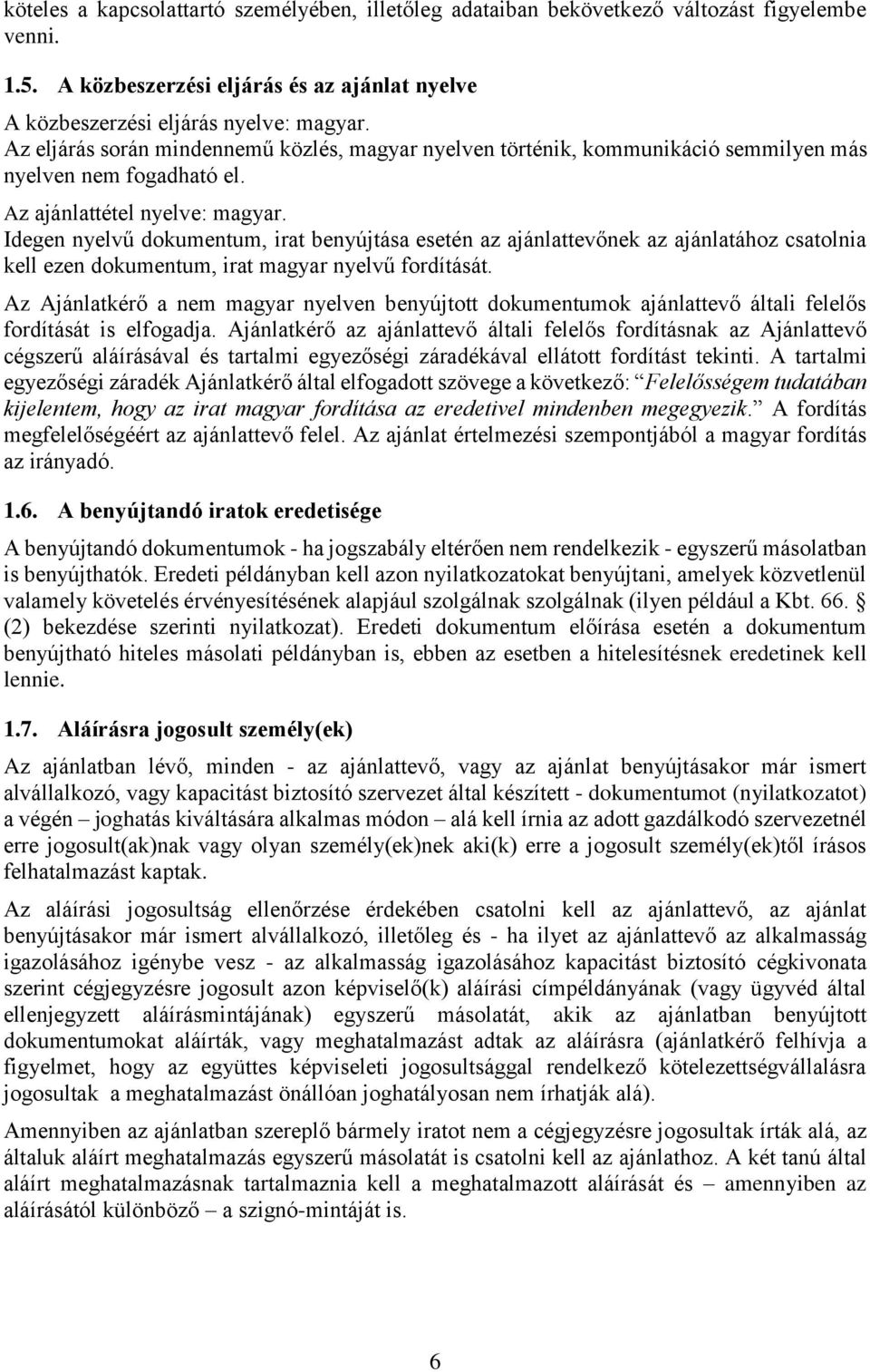 Idegen nyelvű dokumentum, irat benyújtása esetén az ajánlattevőnek az ajánlatához csatolnia kell ezen dokumentum, irat magyar nyelvű fordítását.