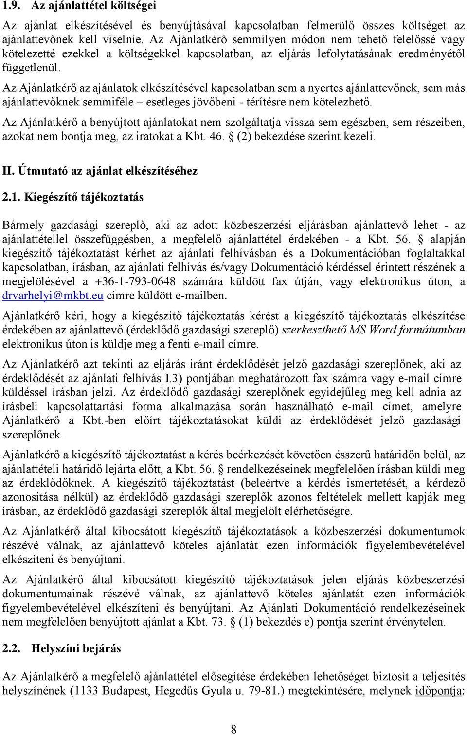 Az Ajánlatkérő az ajánlatok elkészítésével kapcsolatban sem a nyertes ajánlattevőnek, sem más ajánlattevőknek semmiféle esetleges jövőbeni - térítésre nem kötelezhető.