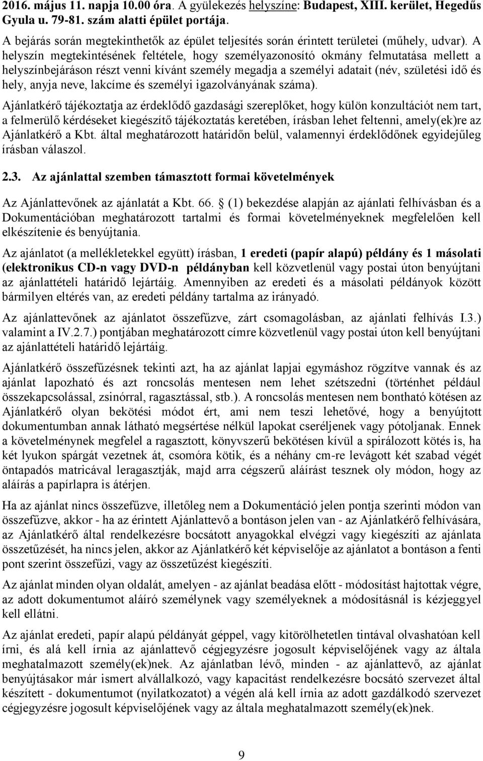 A helyszín megtekintésének feltétele, hogy személyazonosító okmány felmutatása mellett a helyszínbejáráson részt venni kívánt személy megadja a személyi adatait (név, születési idő és hely, anyja
