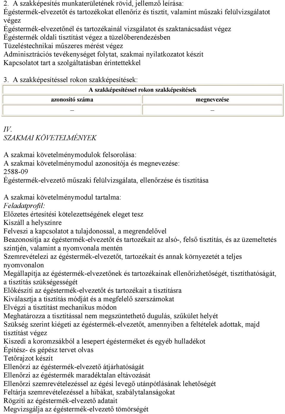 készít Kapcsolatot tart a szolgáltatásban érintettekkel 3. A szakképesítéssel rokon szakképesítések: A szakképesítéssel rokon szakképesítések azonosító száma megnevezése IV.