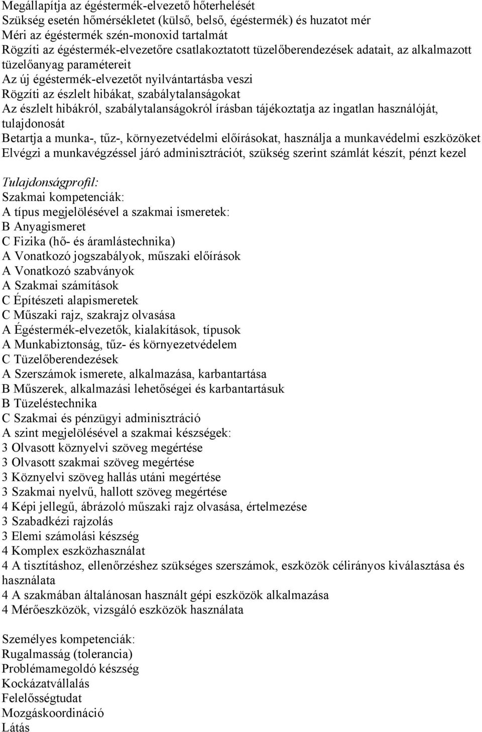 hibákról, szabálytalanságokról írásban tájékoztatja az ingatlan használóját, tulajdonosát Betartja a munka-, tűz-, környezetvédelmi előírásokat, használja a munkavédelmi eszközöket Elvégzi a