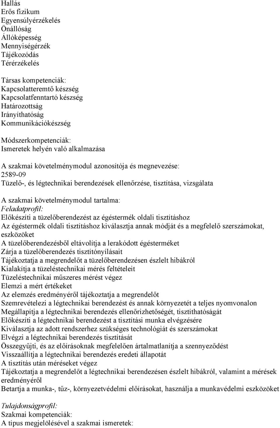 ellenőrzése, tisztítása, vizsgálata A szakmai követelménymodul tartalma: Feladatprofil: Előkészíti a tüzelőberendezést az égéstermék oldali tisztításhoz Az égéstermék oldali tisztításhoz kiválasztja