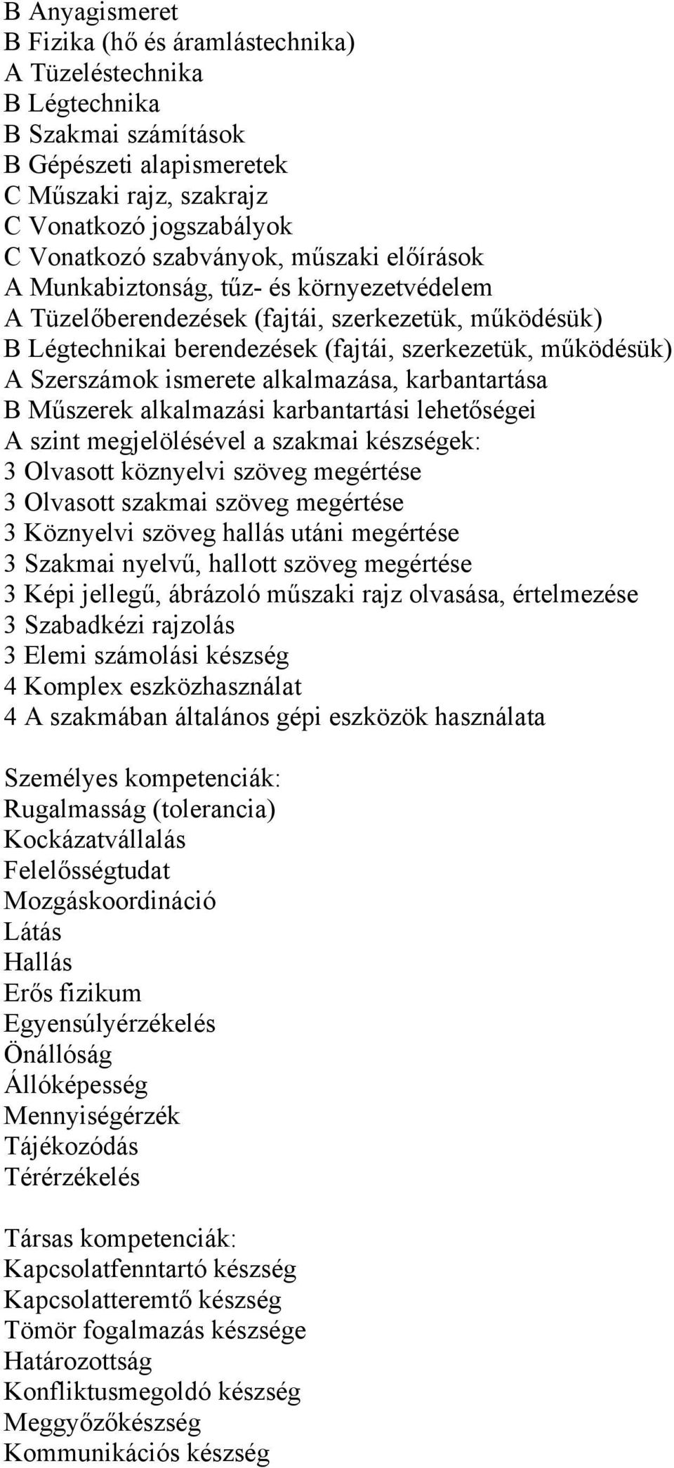 Szerszámok ismerete alkalmazása, karbantartása B Műszerek alkalmazási karbantartási lehetőségei A szint megjelölésével a szakmai készségek: 3 Olvasott köznyelvi szöveg megértése 3 Olvasott szakmai