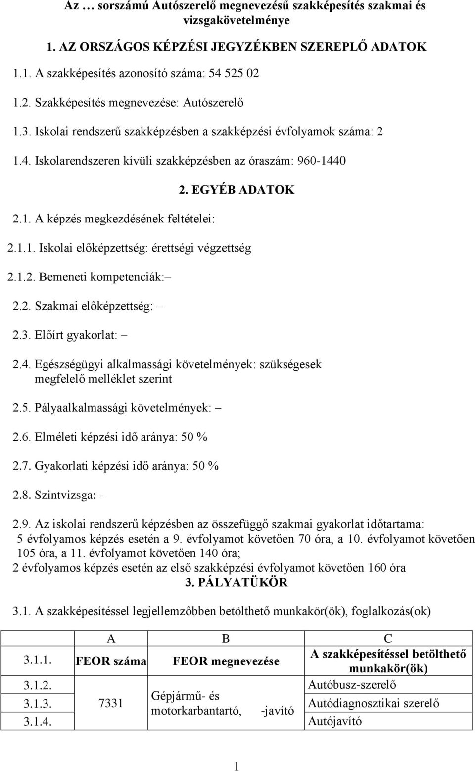 Egészségügyi alkalmassági követelmények: szükségesek megfelelő melléklet szerint 2.5. Pályaalkalmassági követelmények: 2.6. Elméleti képzési idő aránya: 50 % 2.7.