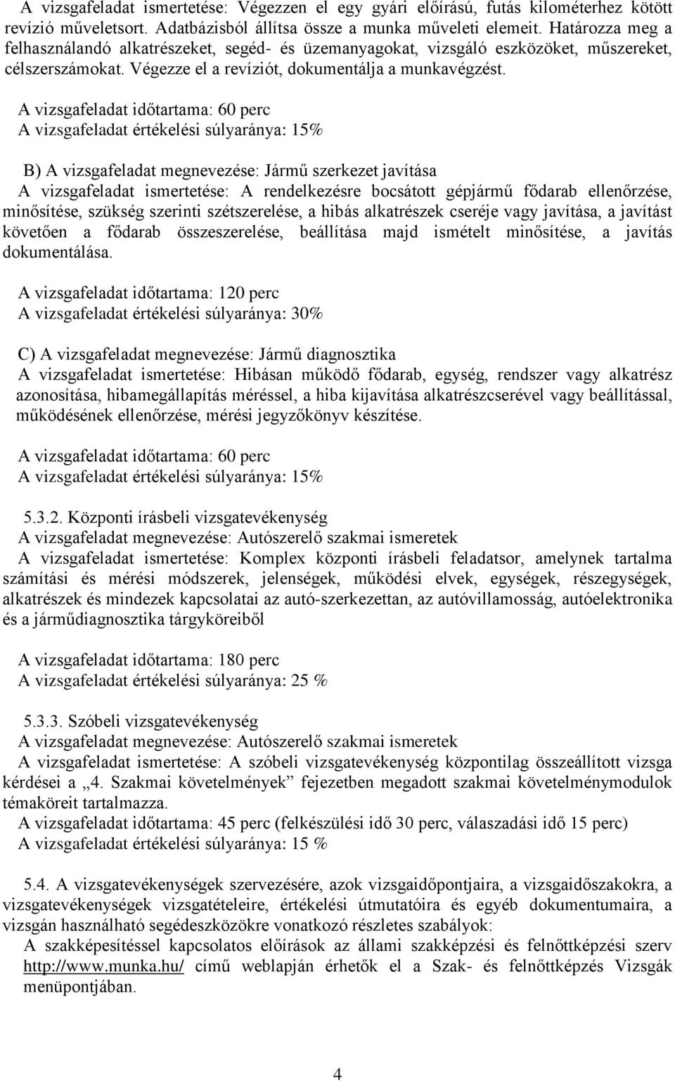 A vizsgafeladat időtartama: 60 perc A vizsgafeladat értékelési súlyaránya: 15% B) A vizsgafeladat megnevezése: Jármű szerkezet javítása A vizsgafeladat ismertetése: A rendelkezésre bocsátott gépjármű