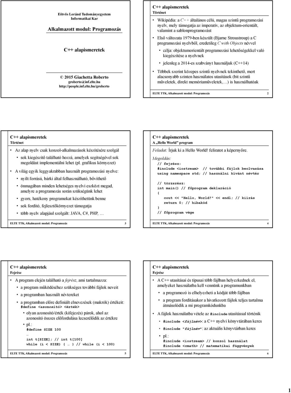 programozási lehetőségekkel való kiegészítése a nyelvnek jelenleg a 2014-es szabványt használjuk (C++14) 2015 Giachetta Roberto groberto@inf.elte.