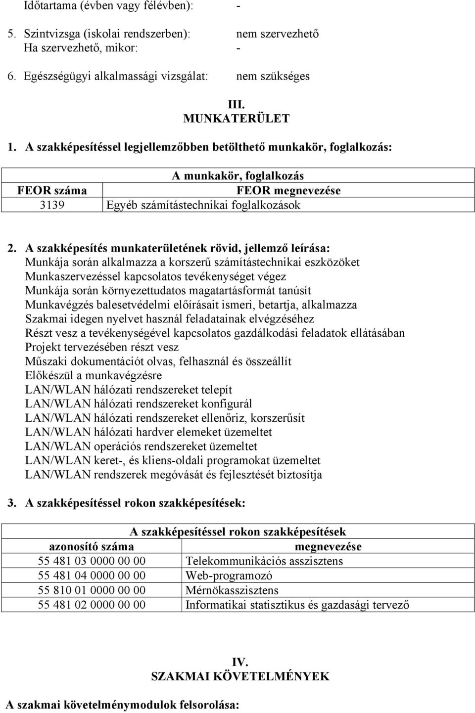 A szakképesítés munkaterületének rövid, jellemző leírása: Munkája során alkalmazza a korszerű számítástechnikai eszközöket Munkaszervezéssel kapcsolatos tevékenységet végez Munkája során