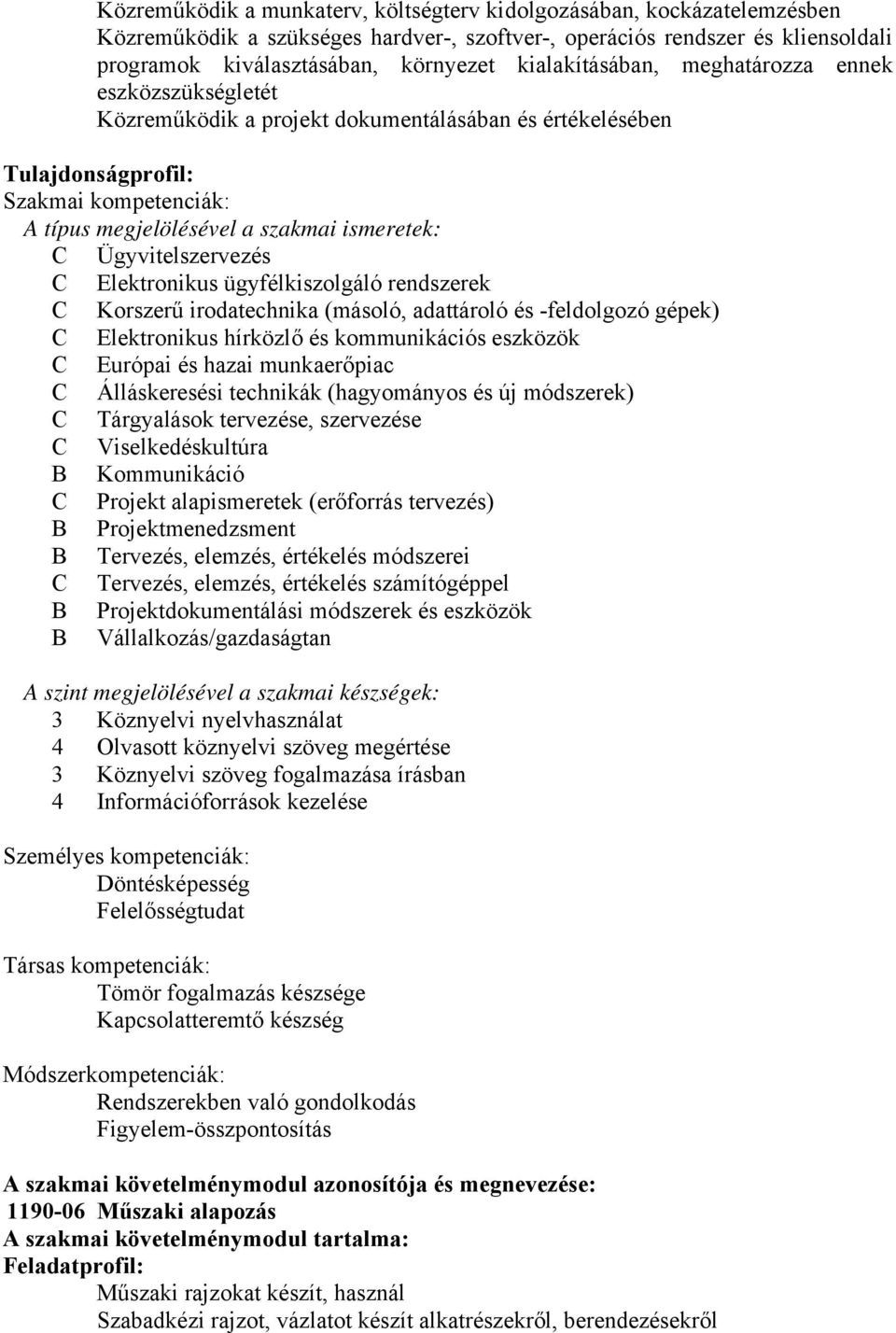 Ügyvitelszervezés C Elektronikus ügyfélkiszolgáló rendszerek C Korszerű irodatechnika (másoló, adattároló és -feldolgozó gépek) C Elektronikus hírközlő és kommunikációs eszközök C Európai és hazai