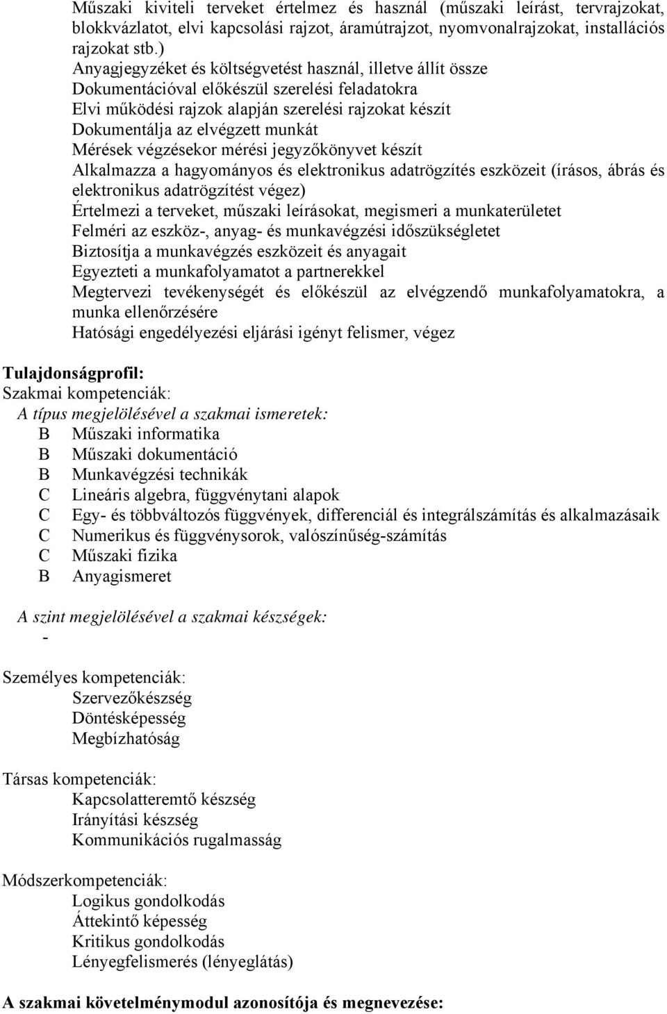 Mérések végzésekor mérési jegyzőkönyvet készít Alkalmazza a hagyományos és elektronikus adatrögzítés eszközeit (írásos, ábrás és elektronikus adatrögzítést végez) Értelmezi a terveket, műszaki