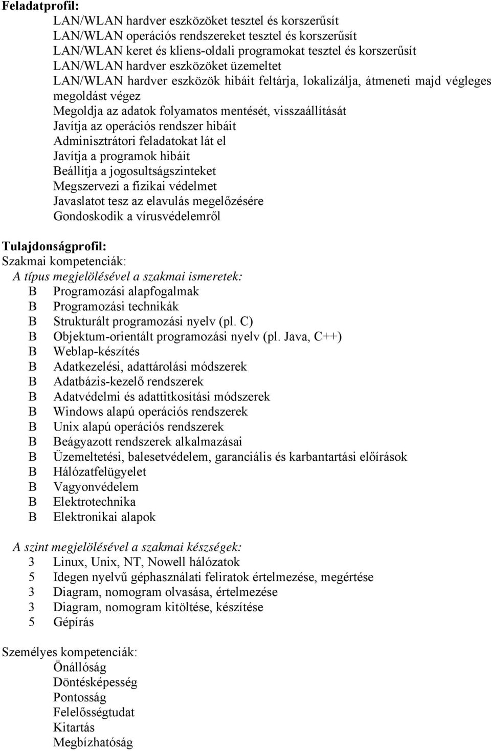 operációs rendszer hibáit Adminisztrátori feladatokat lát el Javítja a programok hibáit Beállítja a jogosultságszinteket Megszervezi a fizikai védelmet Javaslatot tesz az elavulás megelőzésére