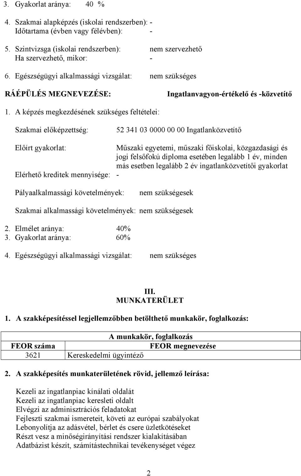 A képzés megkezdésének szükséges feltételei: Szakmai előképzettség: 52 341 03 0000 00 00 Ingatlanközvetítő Előírt gyakorlat: Műszaki egyetemi, műszaki főiskolai, közgazdasági és jogi felsőfokú