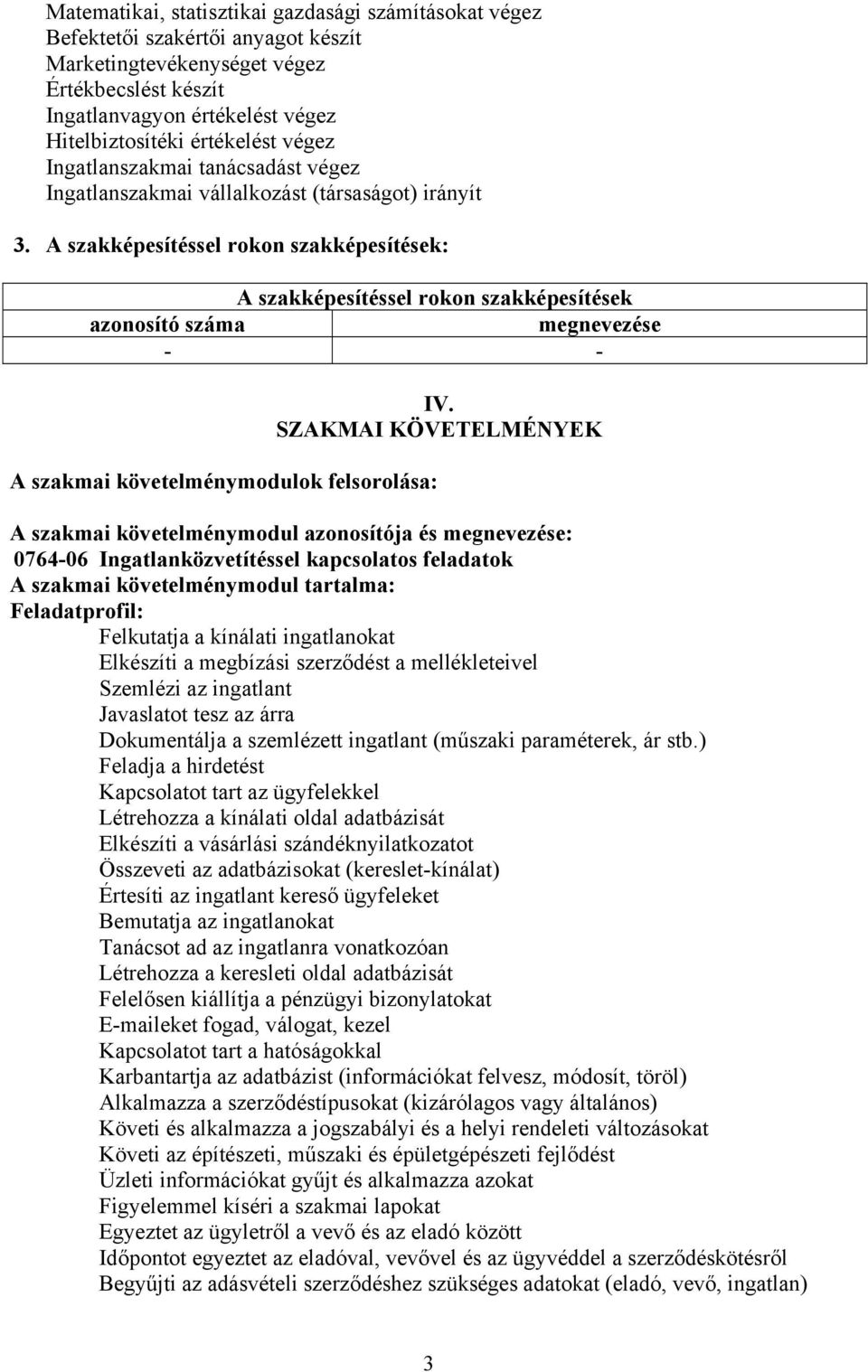 A szakképesítéssel rokon szakképesítések: A szakképesítéssel rokon szakképesítések azonosító száma megnevezése - - A szakmai követelménymodulok felsorolása: IV.