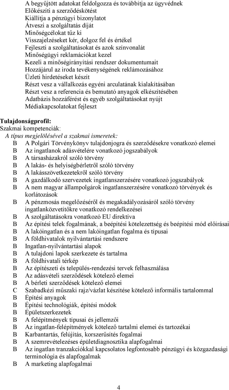 reklámozásához Üzleti hirdetéseket készít Részt vesz a vállalkozás egyéni arculatának kialakításában Részt vesz a referencia és bemutató anyagok elkészítésében Adatbázis hozzáférést és egyéb