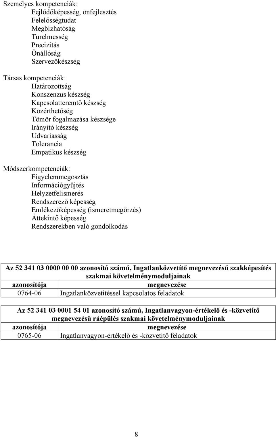 Rendszerező képesség Emlékezőképesség (ismeretmegőrzés) Áttekintő képesség Rendszerekben való gondolkodás Az 52 341 03 0000 00 00 azonosító számú, Ingatlanközvetítő megnevezésű szakképesítés szakmai