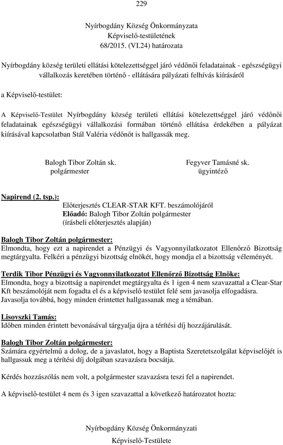 Képviselő-testület: A Képviselő-Testület Nyírbogdány község területi ellátási kötelezettséggel járó védőnői feladatainak egészségügyi vállalkozási formában történő ellátása érdekében a pályázat