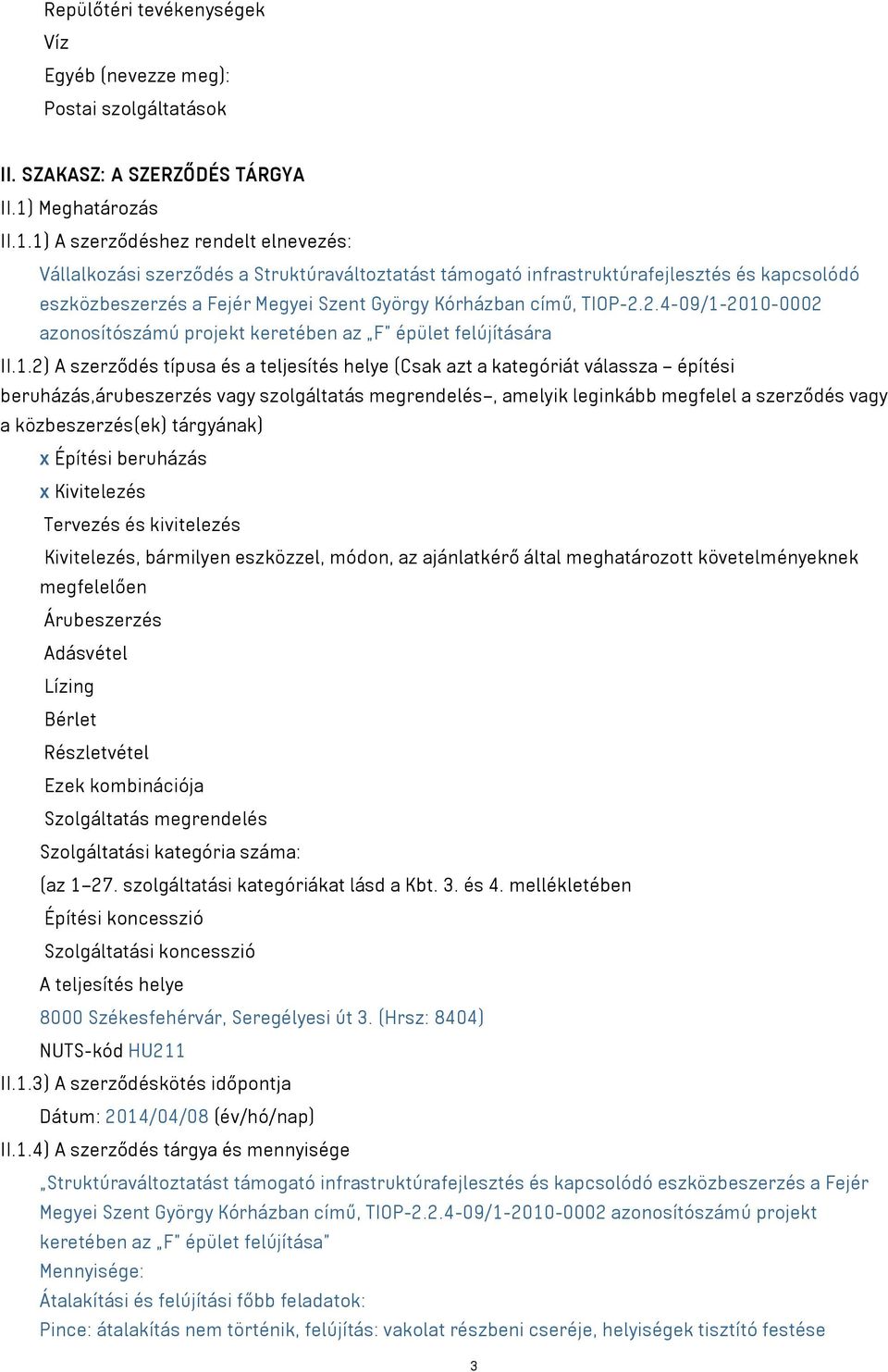 1) A szerződéshez rendelt elnevezés: Vállalkozási szerződés a Struktúraváltoztatást támogató infrastruktúrafejlesztés és kapcsolódó eszközbeszerzés a Fejér Megyei Szent György Kórházban című, TIOP-2.