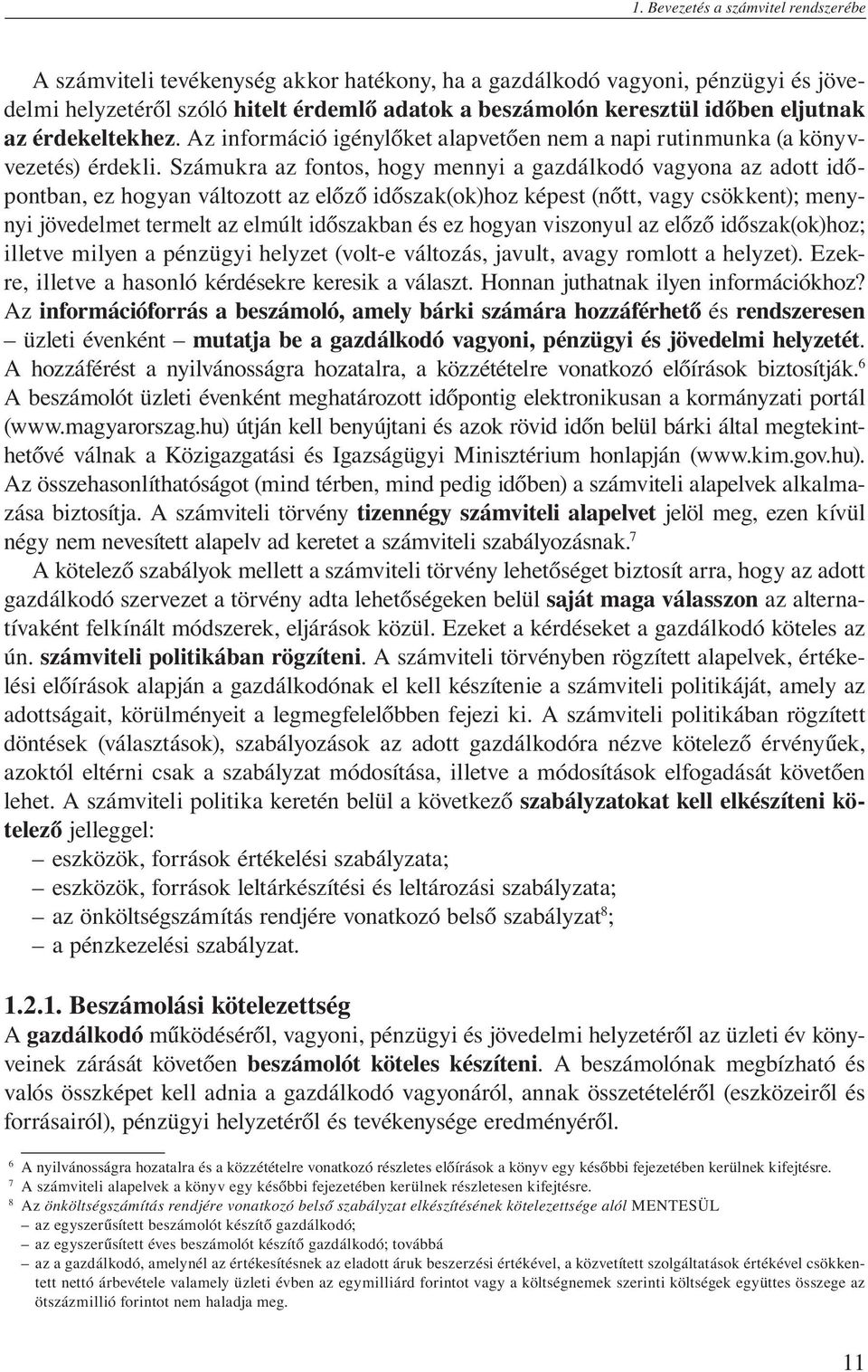 Számukra az fontos, hogy mennyi a gazdálkodó vagyona az adott időpontban, ez hogyan változott az előző időszak(ok)hoz képest (nőtt, vagy csökkent); menynyi jövedelmet termelt az elmúlt időszakban és