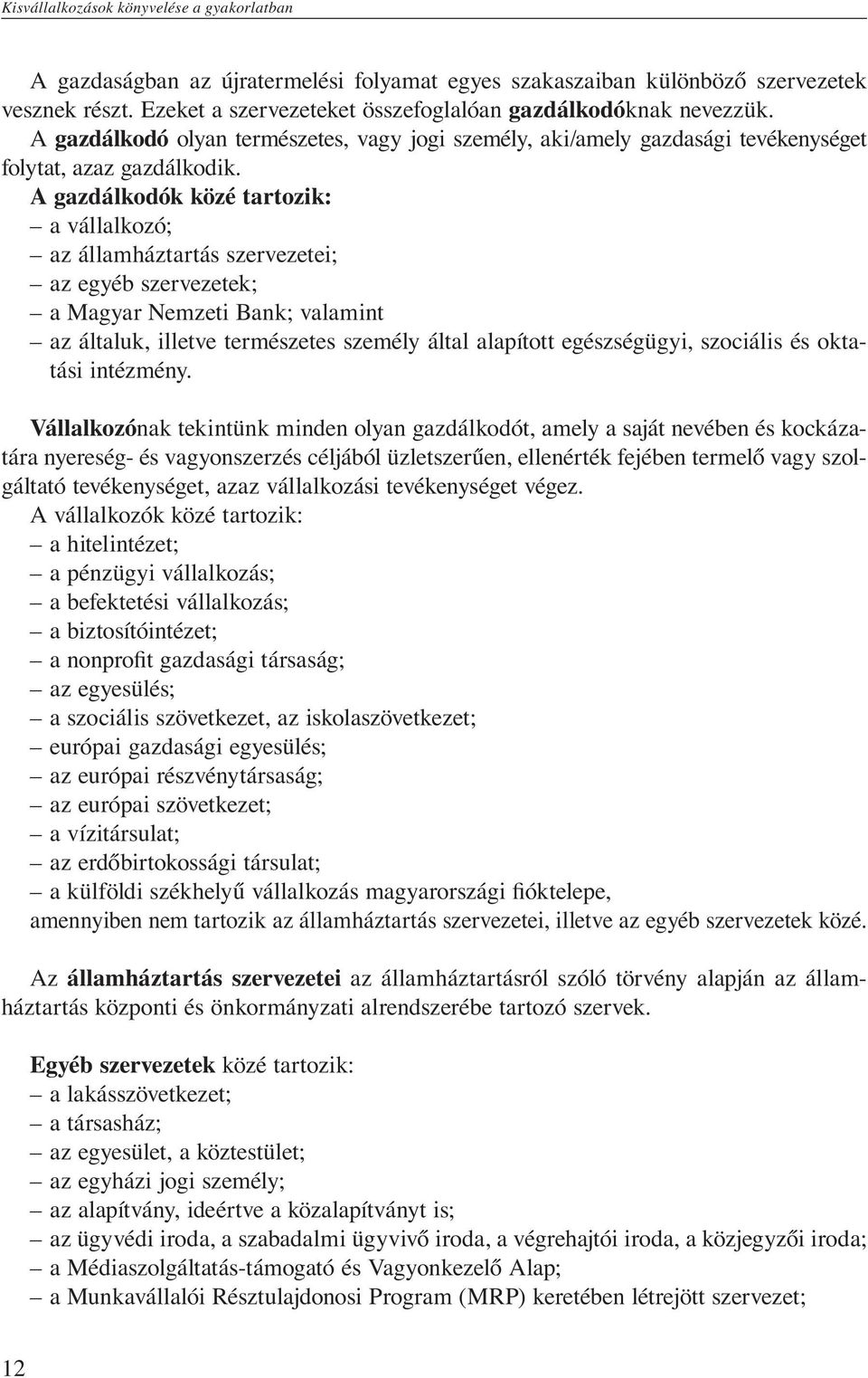 A gazdálkodók közé tartozik: a vállalkozó; az államháztartás szervezetei; az egyéb szervezetek; a Magyar Nemzeti Bank; valamint az általuk, illetve természetes személy által alapított egészségügyi,