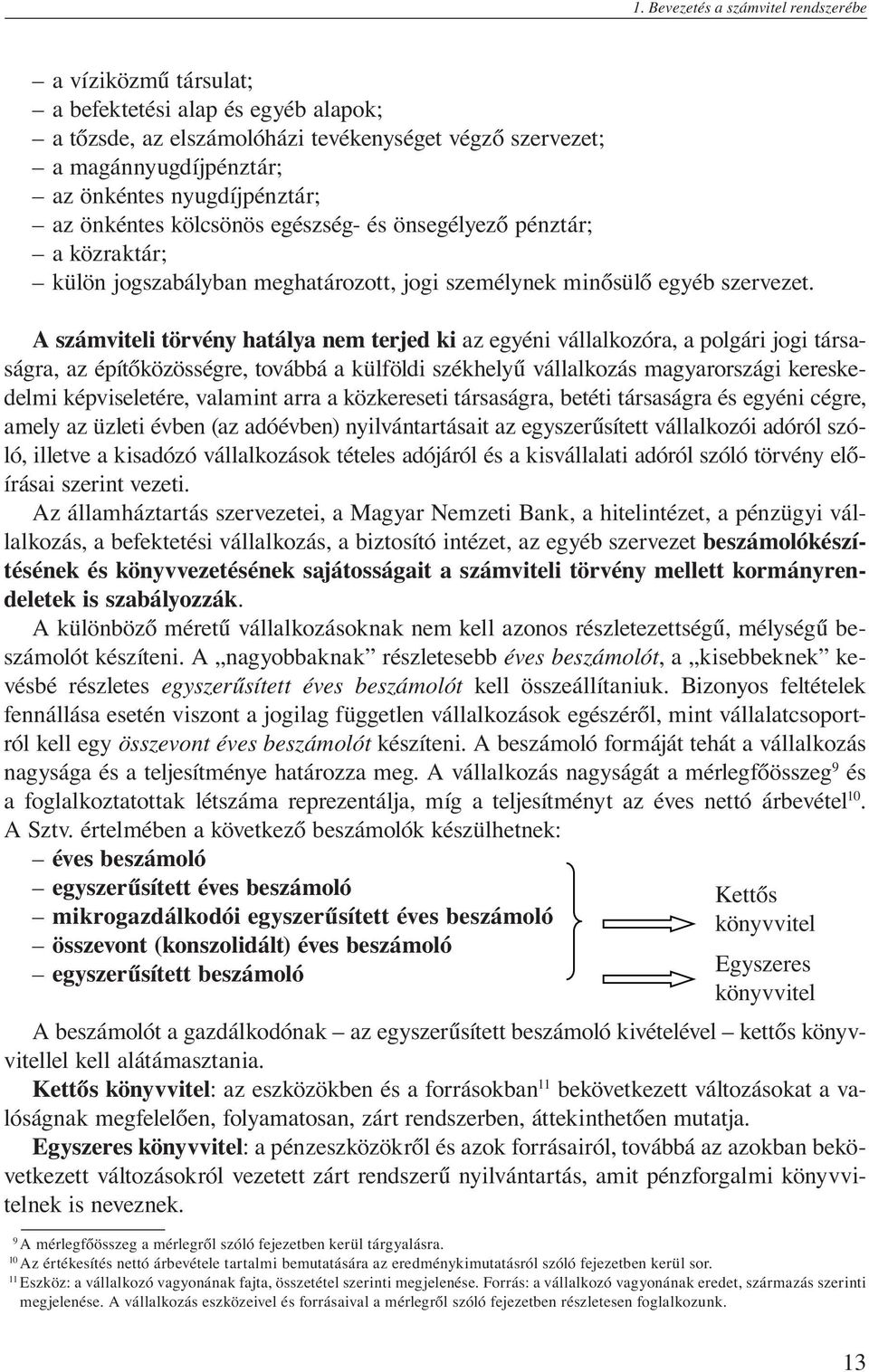 A számviteli törvény hatálya nem terjed ki az egyéni vállalkozóra, a polgári jogi társaságra, az építőközösségre, továbbá a külföldi székhelyű vállalkozás magyarországi kereskedelmi számviteli