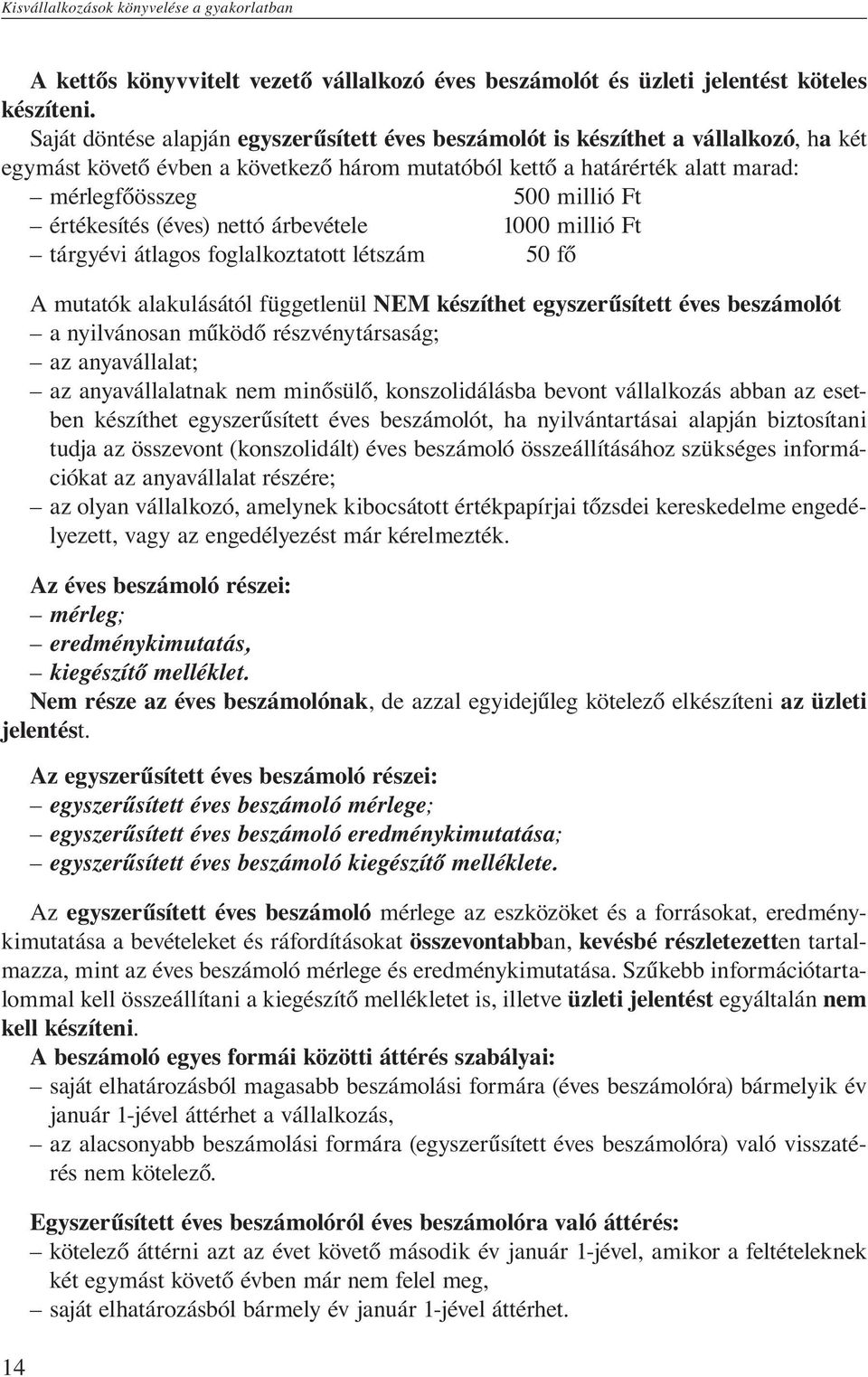 értékesítés (éves) nettó árbevétele 1000 millió Ft tárgyévi átlagos foglalkoztatott létszám 50 fő 14 A mutatók alakulásától függetlenül NEM készíthet egyszerűsített éves beszámolót a nyilvánosan