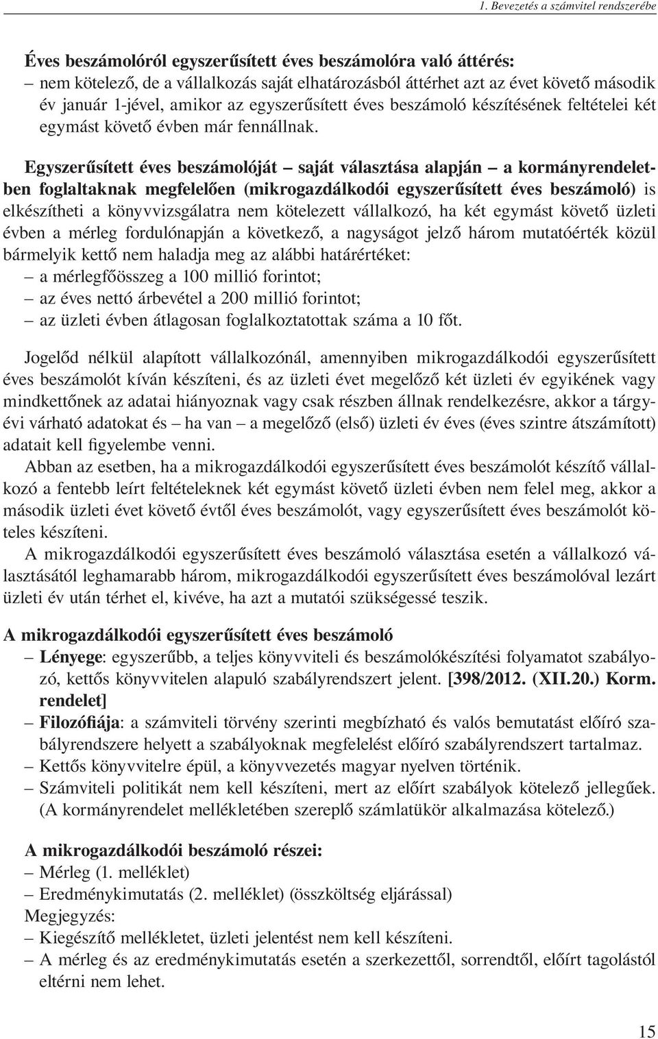 Egyszerűsített éves beszámolóját saját választása alapján a kormányrendeletben foglaltaknak megfelelően (mikrogazdálkodói egyszerűsített éves beszámoló) is elkészítheti a könyvvizsgálatra nem