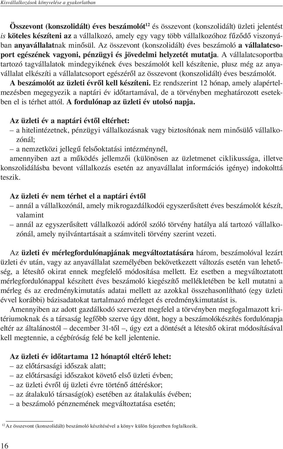 A vállalatcsoportba tartozó tagvállalatok mindegyikének éves beszámolót kell készítenie, plusz még az anyavállalat elkészíti a vállalatcsoport egészéről az összevont (konszolidált) éves beszámolót.