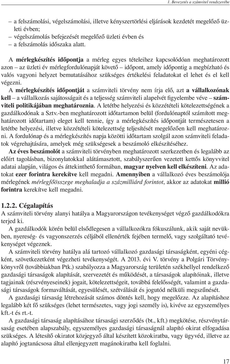 A mérlegkészítés időpontja a mérleg egyes tételeihez kapcsolódóan meghatározott azon az üzleti év mérlegfordulónapját követő időpont, amely időpontig a megbízható és valós vagyoni helyzet