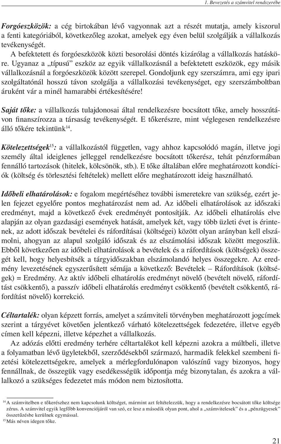 Ugyanaz a típusú eszköz az egyik vállalkozásnál a befektetett eszközök, egy másik vállalkozásnál a forgóeszközök között szerepel.