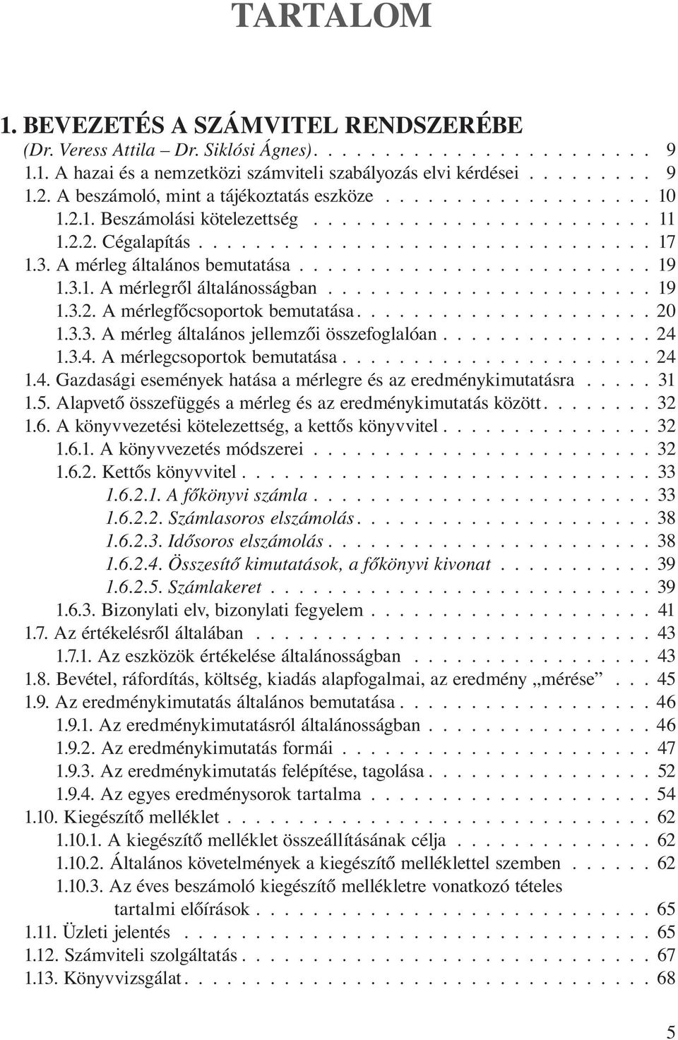 A mérleg általános bemutatása......................... 19 1.3.1. A mérlegről általánosságban....................... 19 1.3.2. A mérlegfőcsoportok bemutatása..................... 20 1.3.3. A mérleg általános jellemzői összefoglalóan.