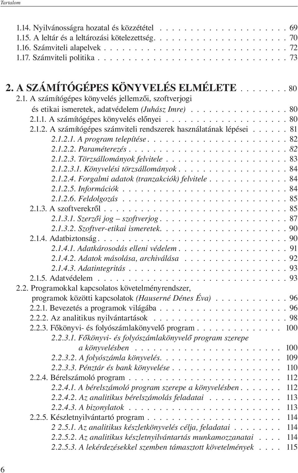 ............... 80 2.1.1. A számítógépes könyvelés előnyei.................... 80 2.1.2. A számítógépes számviteli rendszerek használatának lépései...... 81 2.1.2.1. A program telepítése....................... 82 2.