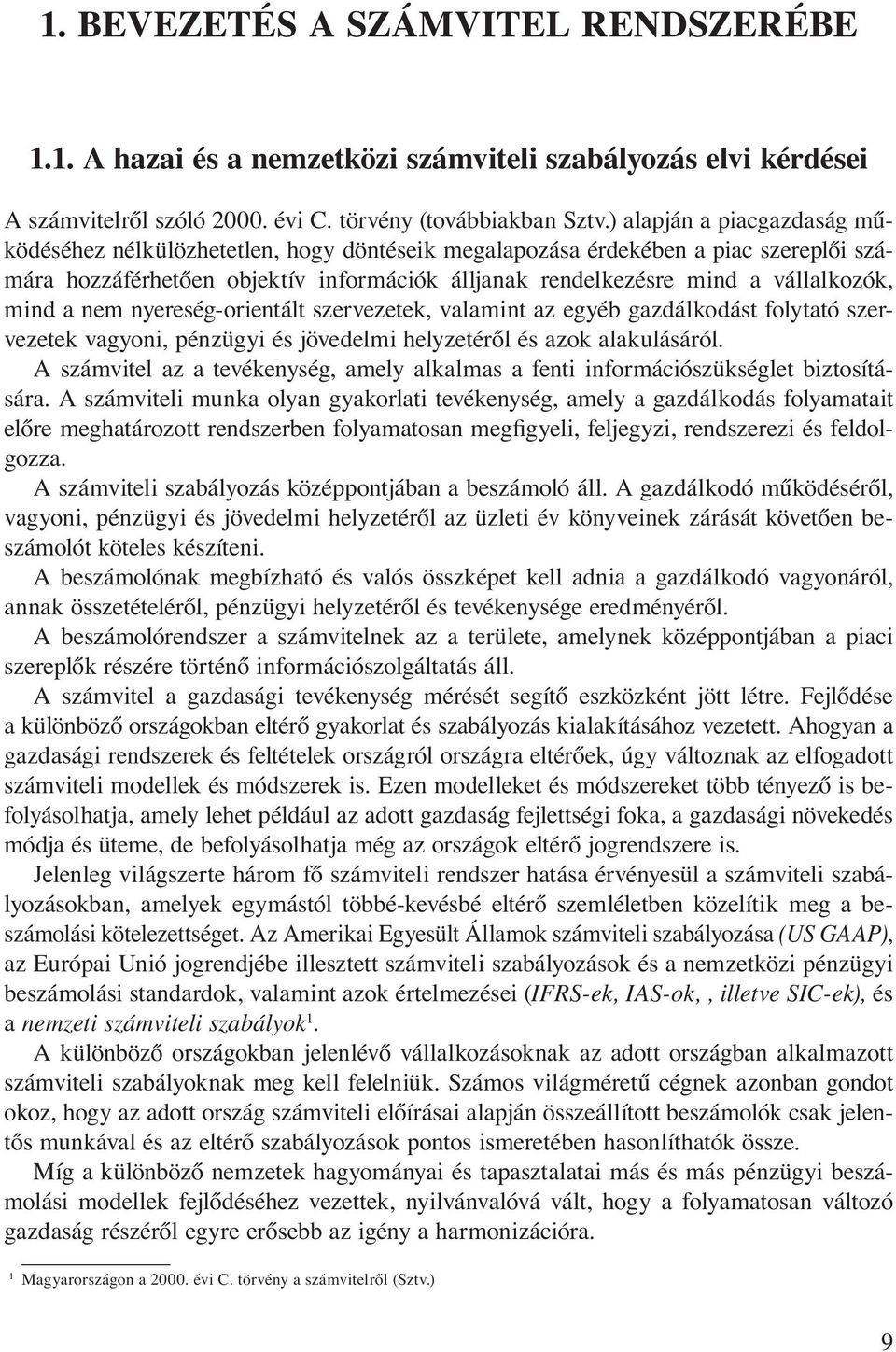 mind a nem nyereség-orientált szervezetek, valamint az egyéb gazdálkodást folytató szervezetek vagyoni, pénzügyi és jövedelmi helyzetéről és azok alakulásáról.
