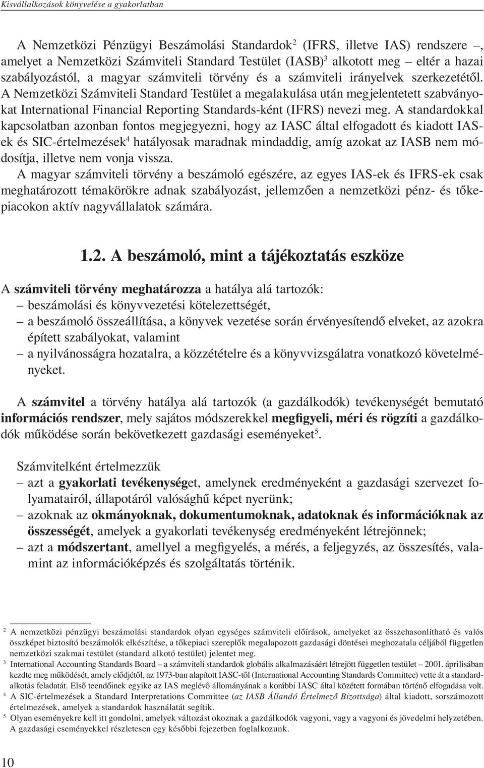 A Nemzetközi Számviteli Standard Testület a megalakulása után megjelentetett szabványokat International Financial Reporting Standards-ként (IFRS) nevezi meg.