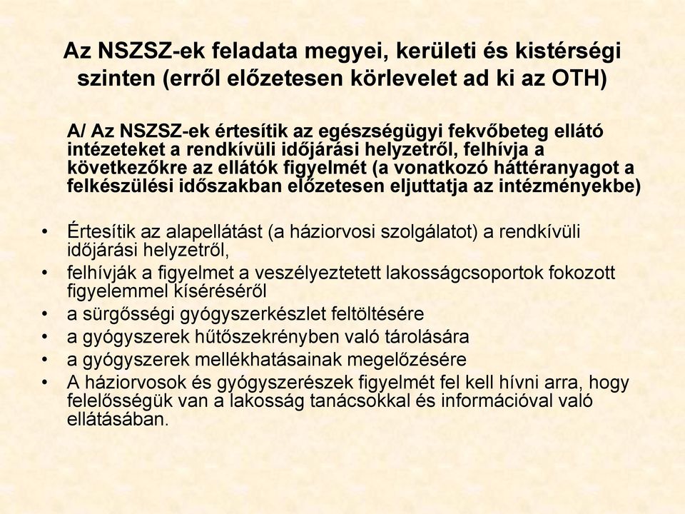 szolgálatot) a rendkívüli időjárási helyzetről, felhívják a figyelmet a veszélyeztetett lakosságcsoportok fokozott figyelemmel kíséréséről a sürgősségi gyógyszerkészlet feltöltésére a gyógyszerek