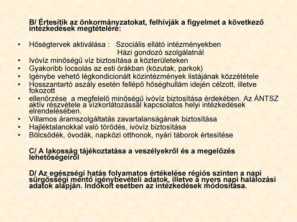 idején célzott, illetve fokozott ellenőrzése a megfelelő minőségű ivóvíz biztosítása érdekében. Az ÁNTSZ aktív részvétele a vízkorlátozással kapcsolatos helyi intézkedések elrendelésében.