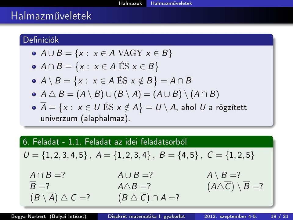 1. Feladat az idei feladatsorból U = {1, 2, 3, 4, 5}, A = {1, 2, 3, 4}, B = {4, 5}, C = {1, 2, 5} A B =? A B =? A ( \ B =? ) ( B =?