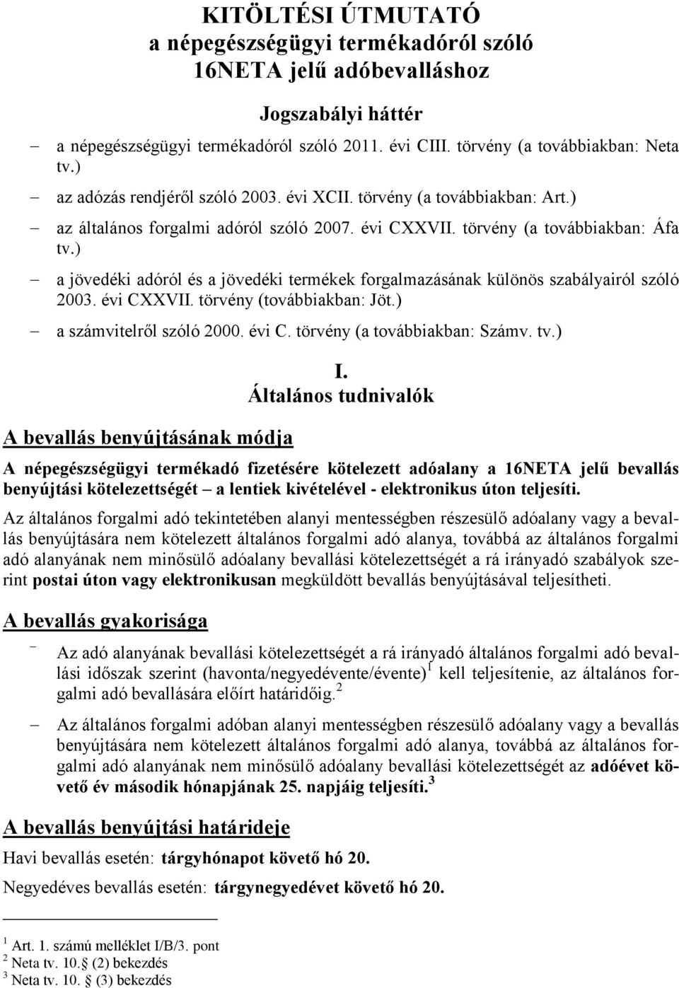 ) a jövedéki adóról és a jövedéki termékek forgalmazásának különös szabályairól szóló 2003. évi CXXVII. törvény (továbbiakban: Jöt.) a számvitelről szóló 2000. évi C. törvény (a továbbiakban: Számv.